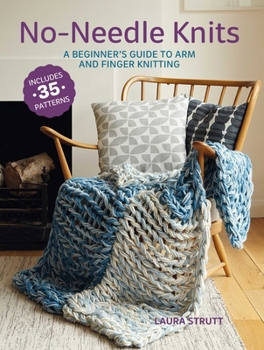 No-Needle Knits : A Beginner's Guide to Arm and Finger Knitting