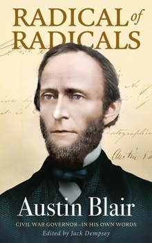 Hardcover Radical of Radicals: Austin Blair: Civil War Governor-In His Own Words Book