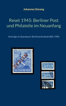 Reset 1945: Berliner Post und Philatelie im Neuanfang: Vorträge im Spandauer Briefmarkenklub BSK 1904 (German Edition)