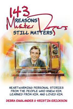 Hardcover 143 Reasons Mister Rogers Still Matters: Heartwarming Personal Stories from the People Who Knew Him, Learned from Him, and Loved Him Book