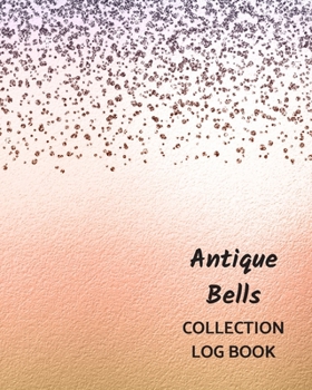 Antique Bells Collection Log Book: Keep Track Your Collectables ( 60 Sections For Management Your Personal Collection ) - 125 Pages , 8x10 Inches, Paperback