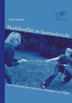 Paperback Machtkonflikt im Sportunterricht: Eine Fallstudie über Ursachen, Strategien und Folgen [German] Book