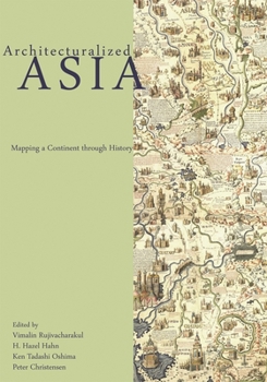 Architecturalized Asia: Mapping a Continent Through History - Book  of the Spatial Habitus: Making and Meaning in Asia's Architecture