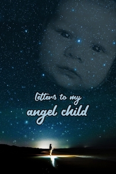 Letters to my angel child: Everything I could never tell you.