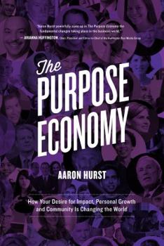 Hardcover The Purpose Economy: How Your Desire for Impact, Personal Growth and Community Is Changing the World Book