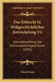 Paperback Das Erbrecht In Weltgeschichtlicher Entwickelung V4: Eine Abhandlung Der Universalrechtsgeschichte (1835) [German] Book