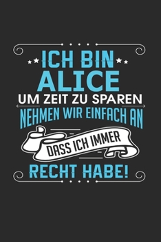 Paperback Ich bin Alice Um Zeit zu sparen nehmen wir einfach an dass ich immer Recht habe!: Notizbuch mit 110 linierten Seiten, als Geschenk ideal, auch als Dek [German] Book