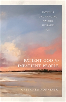 Paperback The Patient God for Impatient People: How His Unchanging Nature Sustains Us Book