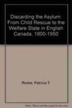 Paperback Discarding the Asylum: From Child Rescue to the Welfare State in English-Canada (1800-1950) Book