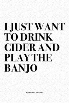 Paperback I Just Want To Drink Cider And Play The Banjo: A 6x9 Inch Diary Notebook Journal With A Bold Text Font Slogan On A Matte Cover and 120 Blank Lined Pag Book