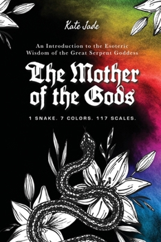 The Mother of the Gods: 1 Snake. 7 Colors. 117 Scales.