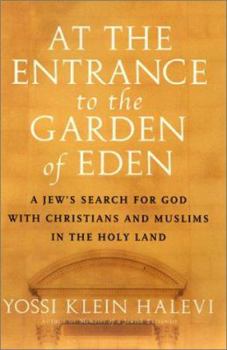 At the Entrance to the Garden of Eden: A Jew's Search for Hope with Christians and Muslims in the Holy Land
