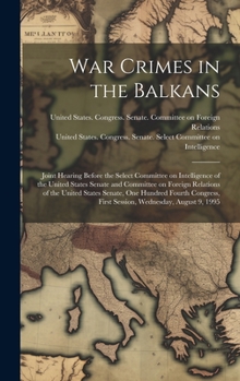 Hardcover War Crimes in the Balkans: Joint Hearing Before the Select Committee on Intelligence of the United States Senate and Committee on Foreign Relatio Book