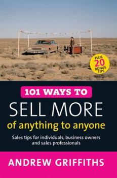 Paperback 101 Ways to Sell More of Anything to Anyone: Sales Tips for Individuals, Business Owners and Sales Professionals Book