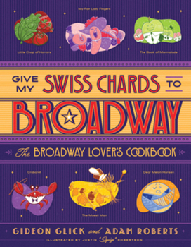 Hardcover Give My Swiss Chards to Broadway: The Broadway Lover's Cookbook Book