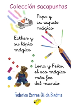 Colección Sacapuntas: Pepo y su zapato mágico + Esther y su lápiz mágico + Lena y Feíto, el oso mágico más feo del mundo - Book  of the Colección sacapuntas