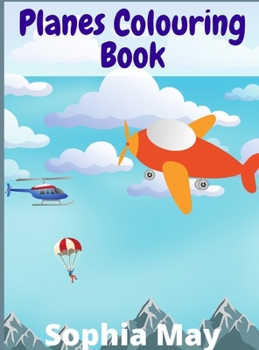 Planes Colouring Book: Aeroplanes, Helicopters and Everything That Flies