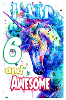 I am 6 and Awesome: Unicorn Journal A Happy Birthday 6 Years Old Unicorn Journal Notebook for Kids, Birthday Unicorn Journal for Girls / 7 Year Old Birthday Gift for Girls