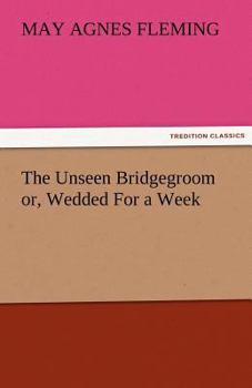 Paperback The Unseen Bridgegroom Or, Wedded for a Week Book