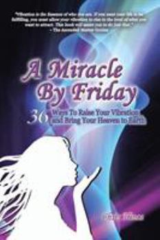 Paperback A Miracle by Friday: 36 Ways to Raise Your Vibration and Bring Your Heaven to Earth Book