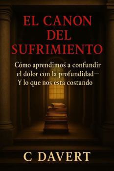 EL CANON DEL SUFRIMIENTO: Cómo aprendimos a confundir el dolor con la profundidad— Y lo que nos está costando (Spanish Edition)