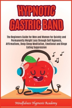 Paperback Hypnotic Gastric Band: The beginners guide for men and women for quickly and permanently weight loss through self hypnosis, affirmations, dee Book