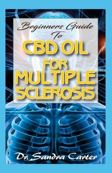 Paperback Beginners Guide to CBD Oil for Multiple Sclerosis: This entails everything regarding CBD Oil; component and uits effectiveness in the management of mu Book