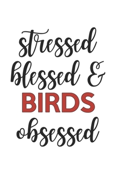 Stressed Blessed and Birds Obsessed  Birds Lover Birds Obsessed Notebook A beautiful: Lined Notebook / Journal Gift, , 120 Pages, 6 x 9 inches , ... Journal, Customized Journal, The Diary