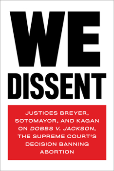 Paperback We Dissent: Justices Breyer, Sotomayor, and Kagan on Dobbs V. Jackson, the Supreme Court's Decision Banning Abortion Book