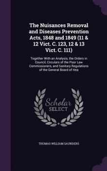 Hardcover The Nuisances Removal and Diseases Prevention Acts, 1848 and 1849 (11 & 12 Vict. C. 123, 12 & 13 Vict. C. 111): Together With an Analysis, the Orders Book