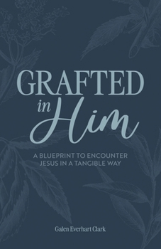 Paperback Grafted In Him: A Blueprint to Encounter Jesus in a Tangible Way Book