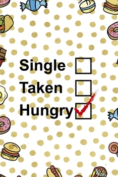 Single, Taken, Hungry: Notebook Journal Composition Blank Lined Diary Notepad 120 Pages Paperback Food Stickers Food Lover