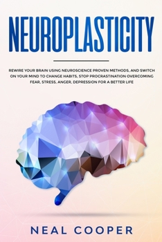 Paperback Neuroplasticity: Rewire Your Brain Using Neuroscience Proven Methods, and Switch On Your Mind to Change Habits, Stop Procrastination, O Book