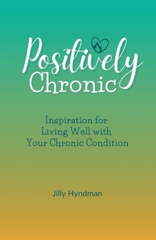 Paperback Positively Chronic: Inspiration for Living Well with Your Chronic Condition Book