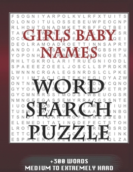 Girls Baby Names WORD SEARCH PUZZLE +300 WORDS Medium To Extremely Hard: AND MANY MORE OTHER TOPICS, With Solutions, 8x11' 80 Pages, All Ages : Kids ... Word Search Puzzles, Seniors And Adults.
