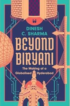 Hardcover Beyond Biryani: The Making of a Globalised Hyderabad Book