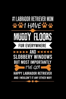 Paperback #1 Labrador Retriever Mom I Have Muddy Floors Fur Everywhere and Slobbery Windows But Most Importantly I've Got Happy Labrador Retriever Mom and I Wou Book