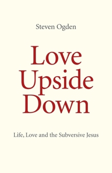 Paperback Love Upside Down: Life, Love and the Subversive Jesus Book