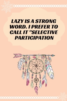Lazy Is a Strong Word. I Prefer to Call It Selective Participation : Journal - 6x9 120 Pages - Wide Ruled Paper, Blank Lined Diary, Book Gifts for Coworker and Friends (Humor Quotes Notebook)