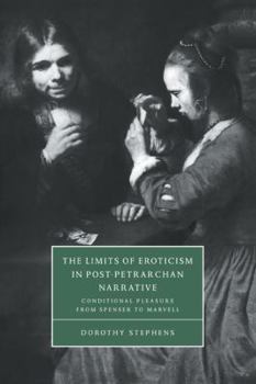 The Limits of Eroticism in Post-Petrarchan Narrative: Conditional Pleasure from Spenser to Marvell - Book  of the Cambridge Studies in Renaissance Literature and Culture