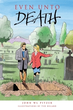Even Unto Death: An examination of life, aging, death, life beyond death, and life now!