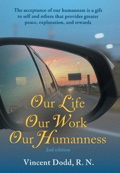 Hardcover Our Life, Our Work, Our Humanness: The acceptance of our humanness is a gift to self and others that provides greater peace, exploration, and rewards Book