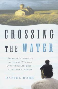 Paperback Crossing the Water: Eighteen Months on an Island Working with Troubled Boys-A Teacher's Memoir Book