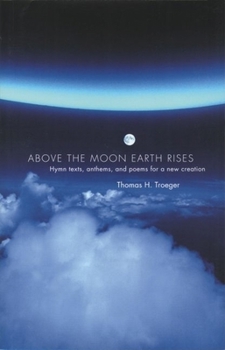 Paperback Above the Moon Earth Rises: Hymn Texts, Anthems, and Poems for a New Creation Book