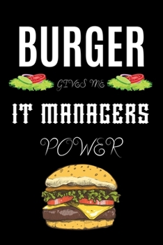 BURGER GIVES ME IT MANAGERS POWER: A line journal gift for it manager. A gift for burger lover.