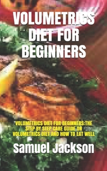 Paperback Volumetrics Diet for Beginners: Volumetrics Diet for Beginners: The Step by Step Care Guide on Volumetrics Diet and How to Eat Well Book