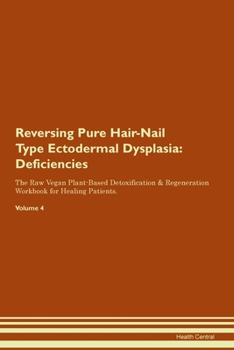 Paperback Reversing Pure Hair-Nail Type Ectodermal Dysplasia: Deficiencies The Raw Vegan Plant-Based Detoxification & Regeneration Workbook for Healing Patients Book