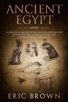 Paperback Ancient Egypt: A Concise Overview of the Egyptian History and Mythology Including the Egyptian Gods, Pyramids, Kings and Queens Book