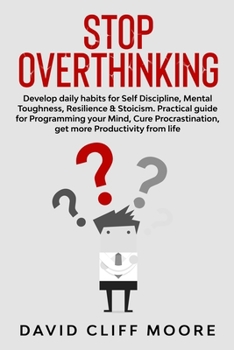 Paperback Stop Overthinking: Develop daily habits for Self Discipline, Mental Toughness, Resilience & Stoicism. Practical guide for Programming you Book