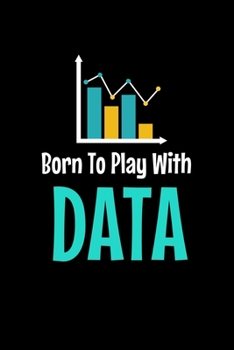 Born To Play With Data: Blank Lined Journal Gift For Computer Data Science Related People.